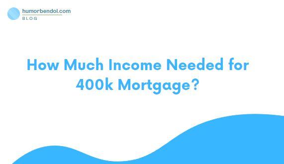 How Much Income Needed for 400k Mortgage?